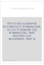 PETITE BIBLIOGRAPHIE BIOGRAPHICO-ROMANCIERE, OU DICTIONNAIRE DES ROMANCIERS, TANT ANCIENS QUE MODERNES, TANT N