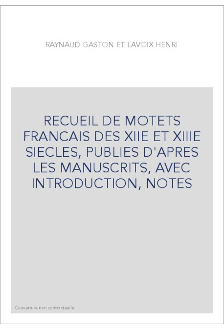 RECUEIL DE MOTETS FRANCAIS DES XIIE ET XIIIE SIECLES, PUBLIES D'APRES LES MANUSCRITS, AVEC INTRODUCTION, NOTES