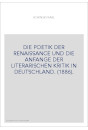 DIE POETIK DER RENAISSANCE UND DIE ANFANGE DER LITERARISCHEN KRITIK IN DEUTSCHLAND. (1886).
