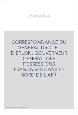 CORRESPONDANCE DU GENERAL DROUET D'ERLON, GOUVERNEUR GENERAL DES POSSESSIONS FRANCAISES DANS LE NORD DE