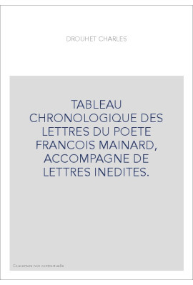 TABLEAU CHRONOLOGIQUE DES LETTRES DU POETE FRANCOIS MAINARD, ACCOMPAGNE DE LETTRES INEDITES.