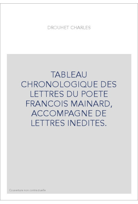TABLEAU CHRONOLOGIQUE DES LETTRES DU POETE FRANCOIS MAINARD, ACCOMPAGNE DE LETTRES INEDITES.