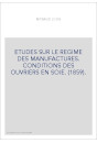 ETUDES SUR LE REGIME DES MANUFACTURES. CONDITIONS DES OUVRIERS EN SOIE. (1859).