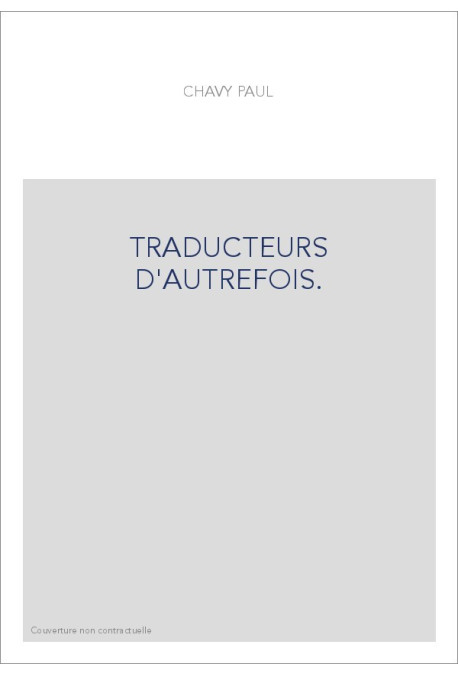 TRADUCTEURS D'AUTREFOIS. DICTIONNAIRE DES TRADUCTEURS ET DE LA LITTéRATURE TRADUITE...