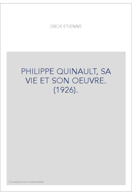 PHILIPPE QUINAULT, SA VIE ET SON OEUVRE. (1926).