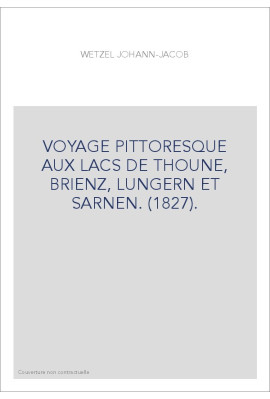 VOYAGE PITTORESQUE AUX LACS DE THOUNE, BRIENZ, LUNGERN ET SARNEN. (1827).