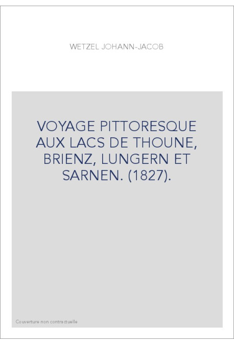 VOYAGE PITTORESQUE AUX LACS DE THOUNE, BRIENZ, LUNGERN ET SARNEN. (1827).