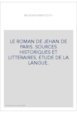LE ROMAN DE JEHAN DE PARIS. SOURCES HISTORIQUES ET LITTERAIRES. ETUDE DE LA LANGUE.