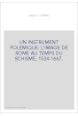 UN INSTRUMENT POLEMIQUE: L'IMAGE DE ROME AU TEMPS DU SCHISME, 1534-1667.