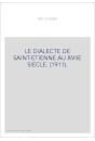 LE DIALECTE DE SAINT-ETIENNE AU XVIIE SIECLE. (1911).
