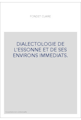 DIALECTOLOGIE DE L'ESSONNE ET DE SES ENVIRONS IMMEDIATS.