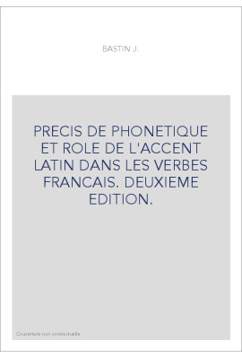 PRECIS DE PHONETIQUE ET ROLE DE L'ACCENT LATIN DANS LES VERBES FRANCAIS. DEUXIEME EDITION.
