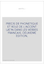 PRECIS DE PHONETIQUE ET ROLE DE L'ACCENT LATIN DANS LES VERBES FRANCAIS. DEUXIEME EDITION.