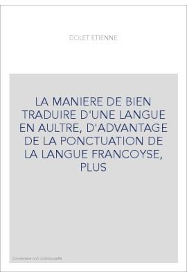 LA MANIERE DE BIEN TRADUIRE D'UNE LANGUE EN AULTRE, D'ADVANTAGE DE LA PONCTUATION DE LA LANGUE FRANCOYSE,