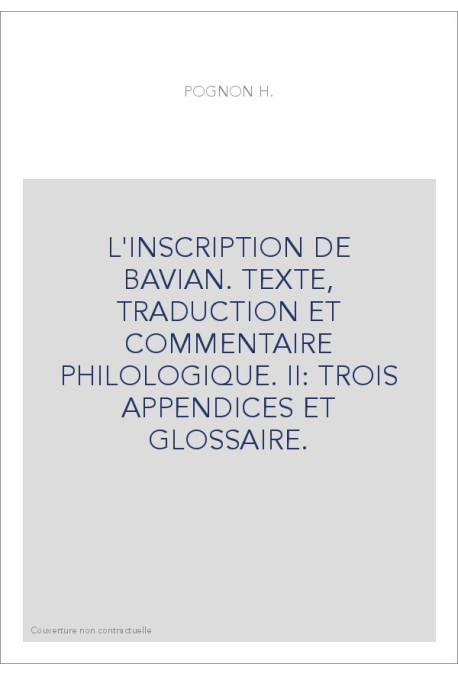 L'INSCRIPTION DE BAVIAN. TEXTE, TRADUCTION ET COMMENTAIRE PHILOLOGIQUE. DEUXIEME PARTIE ET FIN.