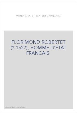 FLORIMOND ROBERTET (?-1527), HOMME D'ETAT FRANCAIS.