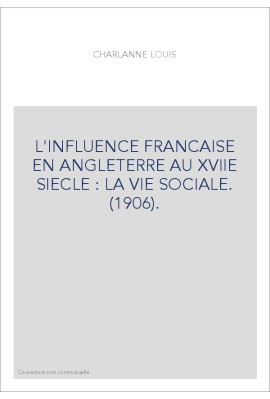L'INFLUENCE FRANCAISE EN ANGLETERRE AU XVIIE SIECLE : LA VIE SOCIALE. (1906).