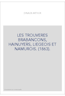 LES TROUVERES BRABANCONS, HAINUYERS, LIEGEOIS ET NAMUROIS. (1863).