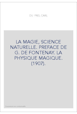 LA MAGIE, SCIENCE NATURELLE. PREFACE DE G. DE FONTENAY. LA PHYSIQUE MAGIQUE. (1907).