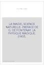 LA MAGIE, SCIENCE NATURELLE. PREFACE DE G. DE FONTENAY. LA PHYSIQUE MAGIQUE. (1907).
