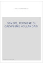 GENEVE, PEPINIERE DU CALVINISME HOLLANDAIS.