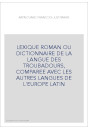 LEXIQUE ROMAN OU DICTIONNAIRE DE LA LANGUE DES TROUBADOURS, COMPAREE AVEC LES AUTRES LANGUES DE L'EUROPE LATI