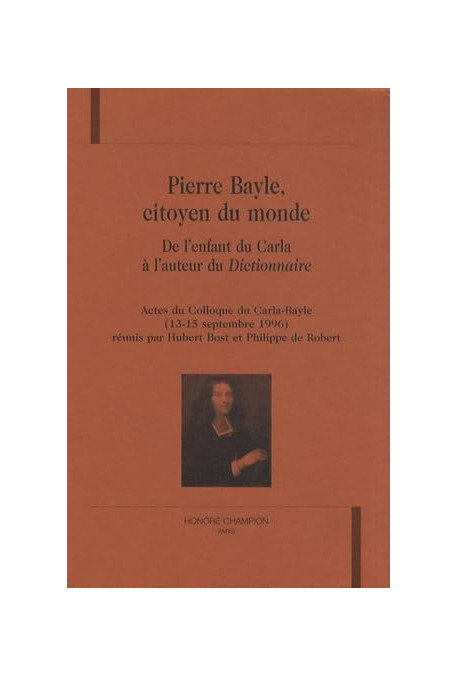 PIERRE BAYLE, CITOYEN DU MONDE.  DE L'ENFANT DU CARLA A L'AUTEUR DU DICTIONNAIRE.