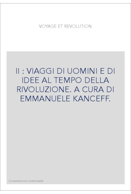 II : VIAGGI DI UOMINI E DI IDEE AL TEMPO DELLA RIVOLUZIONE. A CURA DI EMMANUELE KANCEFF.