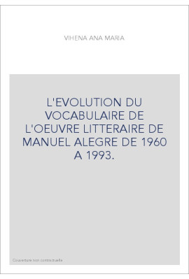 L'EVOLUTION DU VOCABULAIRE DE L'OEUVRE LITTERAIRE DE MANUEL ALEGRE DE 1960 A 1993.