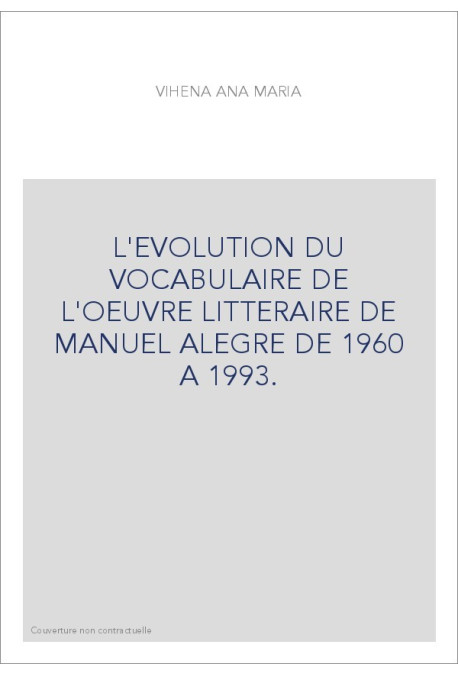 L'EVOLUTION DU VOCABULAIRE DE L'OEUVRE LITTERAIRE DE MANUEL ALEGRE DE 1960 A 1993.