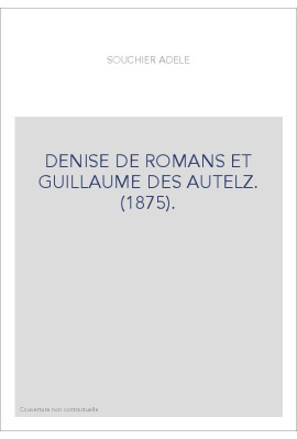 DENISE DE ROMANS ET GUILLAUME DES AUTELZ. (1875).
