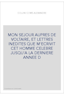 MON SEJOUR AUPRES DE VOLTAIRE, ET LETTRES INEDITES QUE M'ECRIVIT CET HOMME CELEBRE JUSQU'A LA DERNIERE ANNEE D