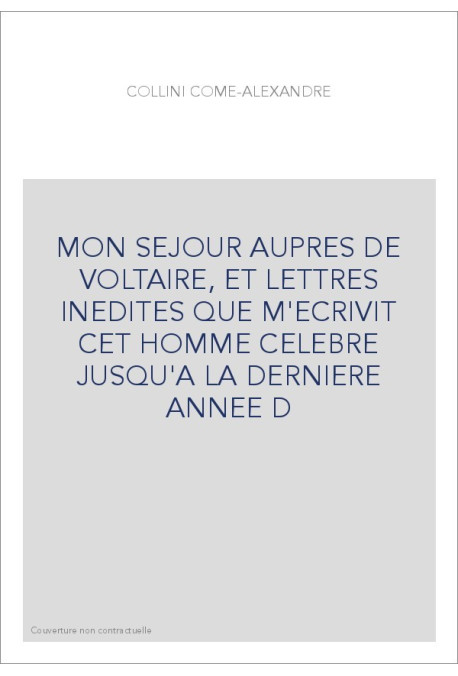MON SEJOUR AUPRES DE VOLTAIRE, ET LETTRES INEDITES QUE M'ECRIVIT CET HOMME CELEBRE JUSQU'A LA DERNIERE ANNEE D