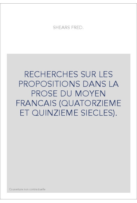 RECHERCHES SUR LES PROPOSITIONS DANS LA PROSE DU MOYEN FRANCAIS (QUATORZIEME ET QUINZIEME SIECLES).