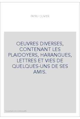 OEUVRES DIVERSES, CONTENANT LES PLAIDOYERS, HARANGUES, LETTRES ET VIES DE QUELQUES-UNS DE SES AMIS.