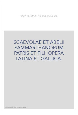 SCAEVOLAE ET ABELII SAMMARTHANORUM PATRIS ET FILII OPERA LATINA ET GALLICA.