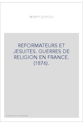 REFORMATEURS ET JESUITES. GUERRES DE RELIGION EN FRANCE. (1876).