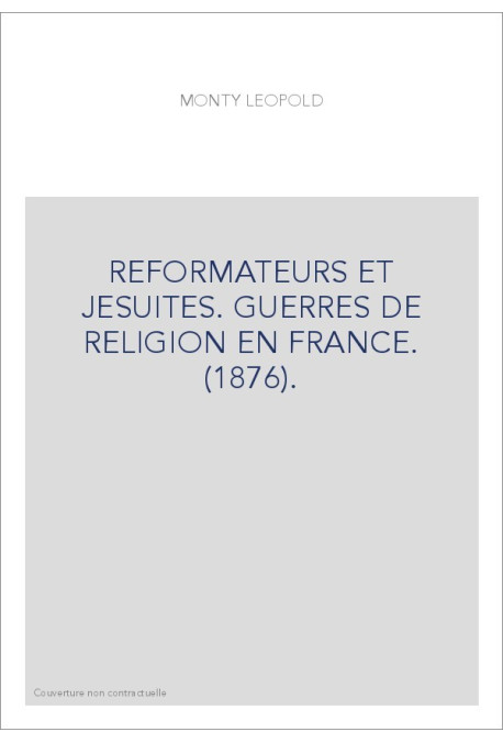 REFORMATEURS ET JESUITES. GUERRES DE RELIGION EN FRANCE. (1876).