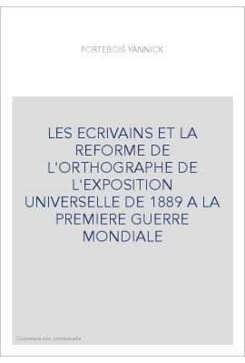 LES ECRIVAINS ET LA REFORME DE L'ORTHOGRAPHE DE L'EXPOSITION UNIVERSELLE DE 1889 A LA PREMIERE GUERRE MONDIALE