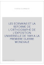 LES ECRIVAINS ET LA REFORME DE L'ORTHOGRAPHE DE L'EXPOSITION UNIVERSELLE DE 1889 A LA PREMIERE GUERRE MONDIALE