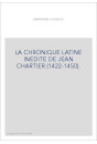 LA CHRONIQUE LATINE INEDITE DE JEAN CHARTIER (1422-1450).