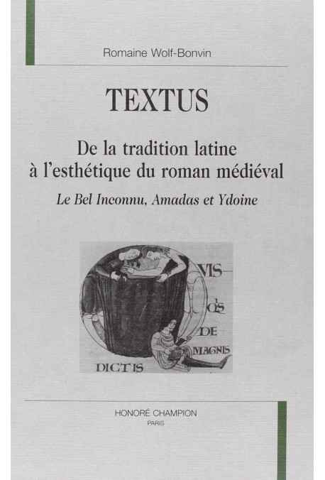 TEXTUS. DE LA TRADITION LATINE A L'ESTHETIQUE DU ROMAN MEDIEVAL. LE BEL INCONNU, AMADAS ET YDOINE.