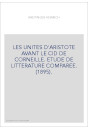 LES UNITES D'ARISTOTE AVANT LE CID DE CORNEILLE. ETUDE DE LITTERATURE COMPAREE. (1895).