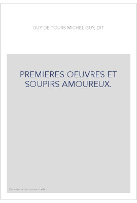 PREMIERES OEUVRES ET SOUPIRS AMOUREUX. LE PARADIS D'AMOUR, LES MIGNARDISES AMOUREUSES,