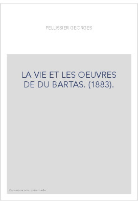 LA VIE ET LES OEUVRES DE DU BARTAS. (1883).