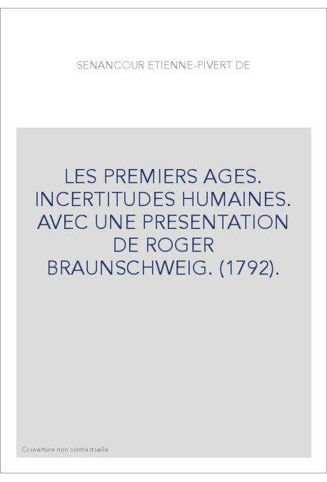 LES PREMIERS AGES. INCERTITUDES HUMAINES. AVEC UNE PRESENTATION DE ROGER BRAUNSCHWEIG. (1792).