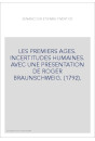 LES PREMIERS AGES. INCERTITUDES HUMAINES. AVEC UNE PRESENTATION DE ROGER BRAUNSCHWEIG. (1792).