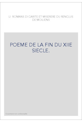LI ROMANS DI CARITE ET MISERERE DU RENCLUS DE MOILIENS. POEME DE LA FIN DU XIIE SIECLE.