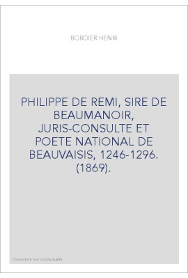 PHILIPPE DE REMI, SIRE DE BEAUMANOIR, JURIS-CONSULTE ET POETE NATIONAL DE BEAUVAISIS, 1246-1296. (1869).