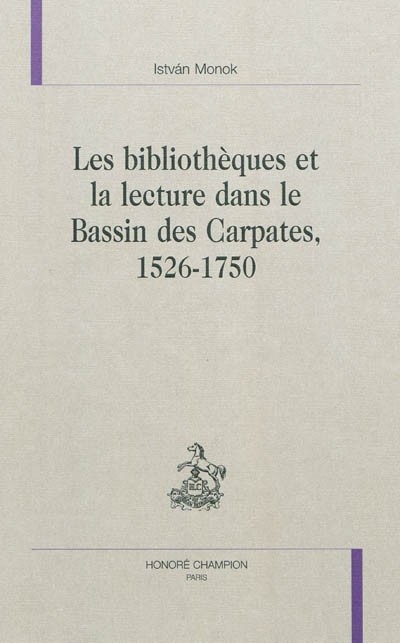 LES BIBLIOTHEQUES ET LA LECTURE DANS LE BASSIN DES CARPATES 1526-1750